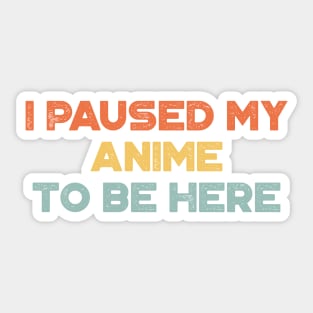 I Paused My Anime To Be Here Funny Vintage Retro (Sunset) Sticker